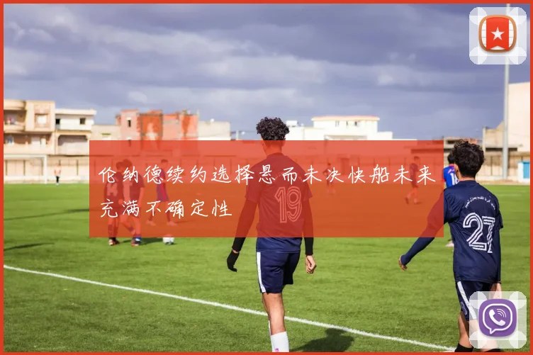 伦纳德续约选择悬而未决快船未来充满不确定性